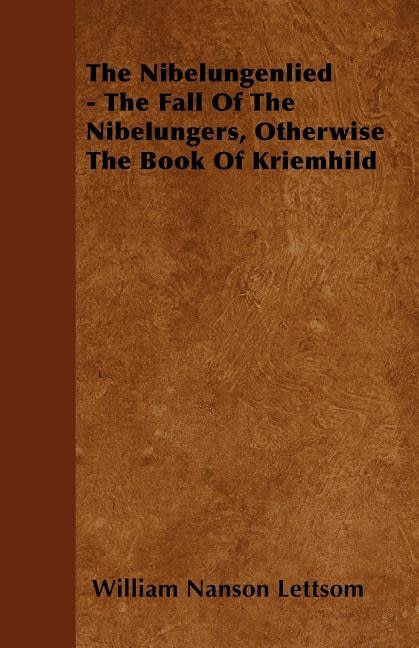 The Nibelungenlied - The Fall Of The Nibelungers, Otherwise The Book Of Kriemhild