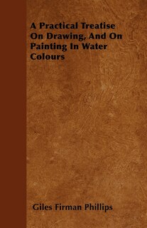 Front cover_A Practical Treatise On Drawing, And On Painting In Water Colours
