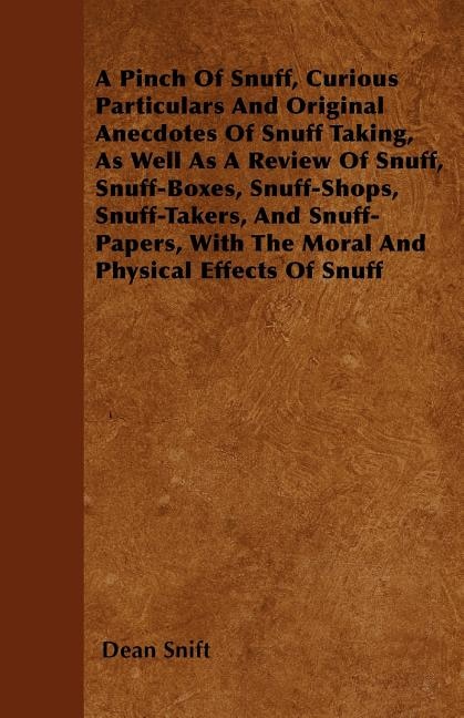 Front cover_A Pinch Of Snuff, Curious Particulars And Original Anecdotes Of Snuff Taking, As Well As A Review Of Snuff, Snuff-Boxes, Snuff-Shops, Snuff-Takers, And Snuff-Papers, With The Moral And Physical Effects Of Snuff