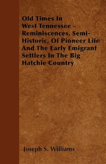 Front cover_Old Times In West Tennessee - Reminiscences, Semi-Historic, Of Pioneer Life And The Early Emigrant Settlers In The Big Hatchie Country