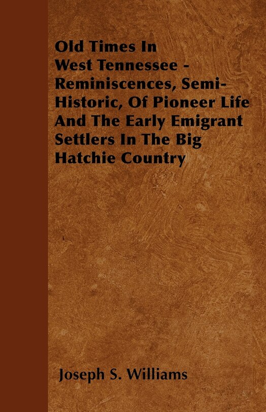 Front cover_Old Times In West Tennessee - Reminiscences, Semi-Historic, Of Pioneer Life And The Early Emigrant Settlers In The Big Hatchie Country