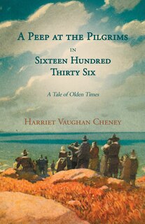 Couverture_A Peep at the Pilgrims in Sixteen Hundred Thirty Six - A Tale of Olden Times;With Introductory Poems by Florence Earle Coates and Felicia Dorothea Hemans