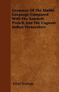 Grammar Of The Sindhi Language Compared With The Sanskrit-Prakrit And The Cognate Indian Vernaculars