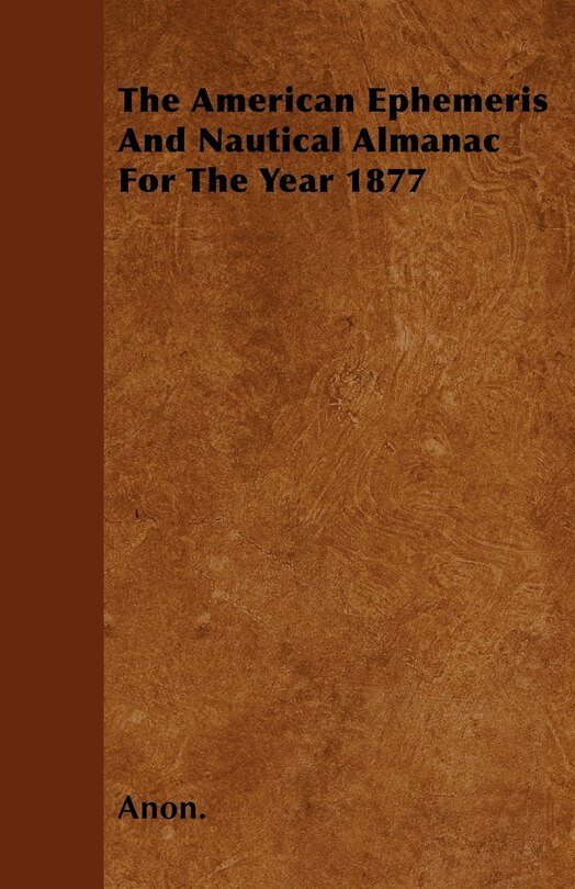 The American Ephemeris And Nautical Almanac For The Year 1877