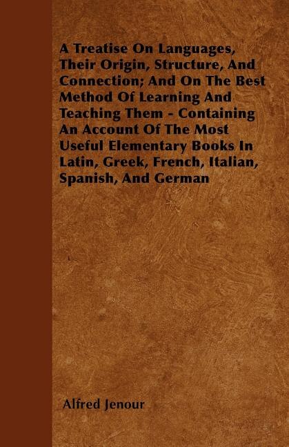 Front cover_A Treatise On Languages, Their Origin, Structure, And Connection; And On The Best Method Of Learning And Teaching Them - Containing An Account Of The Most Useful Elementary Books In Latin, Greek, French, Italian, Spanish, And German