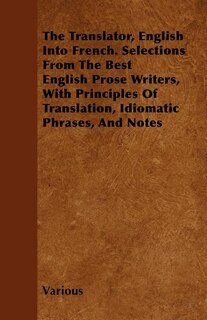 Couverture_The Translator, English Into French. Selections from the Best English Prose Writers, with Principles of Translation, Idiomatic Phrases, and Notes