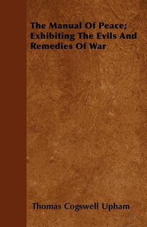 Front cover_The Manual Of Peace; Exhibiting The Evils And Remedies Of War