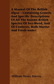 Couverture_A Manual Of The British Algae - Containing Generic And Specific Descriptions Of All The Known British Species Of Sea-Weed, And Of Conferve, Both Marine And Fresh-water