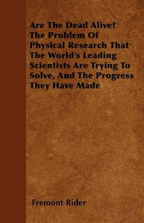 Couverture_Are The Dead Alive? The Problem Of Physical Research That The World's Leading Scientists Are Trying To Solve, And The Progress They Have Made
