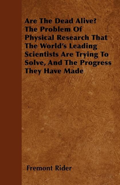 Couverture_Are The Dead Alive? The Problem Of Physical Research That The World's Leading Scientists Are Trying To Solve, And The Progress They Have Made