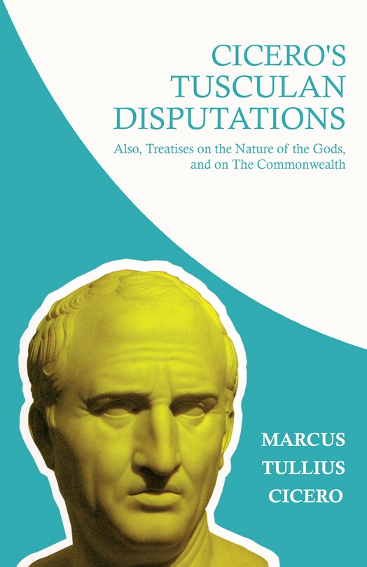 Couverture_Cicero's Tusculan Disputations; Also, Treatises On The Nature Of The Gods, And On The Commonwealth