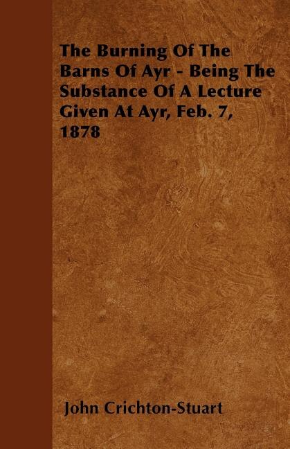 Front cover_The Burning Of The Barns Of Ayr - Being The Substance Of A Lecture Given At Ayr, Feb. 7, 1878
