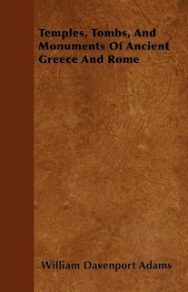 Temples, Tombs, And Monuments Of Ancient Greece And Rome