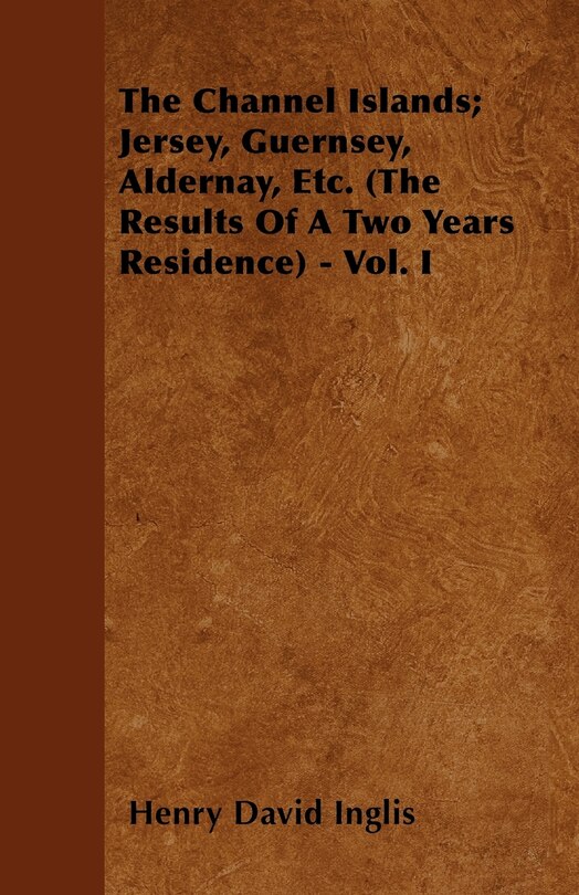 Couverture_The Channel Islands; Jersey, Guernsey, Aldernay, Etc. (The Results Of A Two Years Residence) - Vol. I
