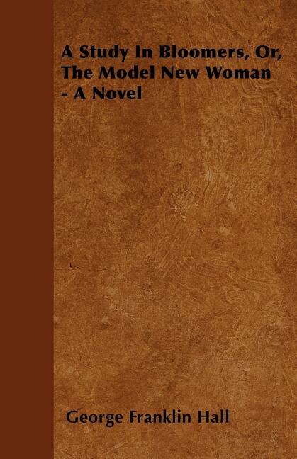 Front cover_A Study in Bloomers, Or, the Model New Woman - A Novel