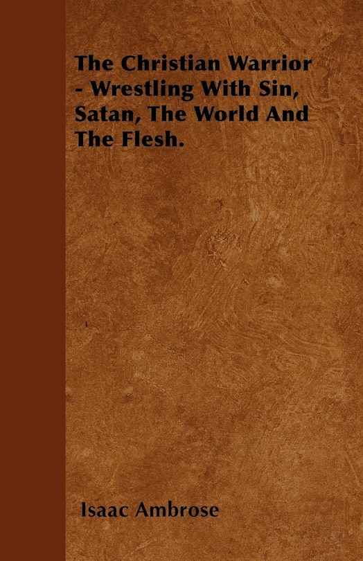 Front cover_The Christian Warrior - Wrestling With Sin, Satan, The World And The Flesh.