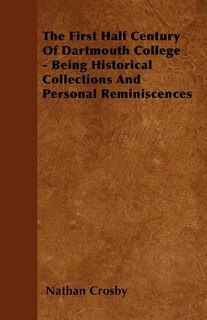 The First Half Century Of Dartmouth College - Being Historical Collections And Personal Reminiscences