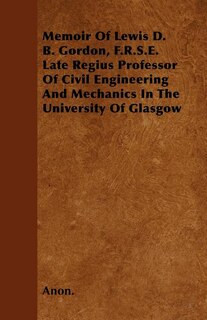 Couverture_Memoir Of Lewis D. B. Gordon, F.R.S.E. Late Regius Professor Of Civil Engineering And Mechanics In The University Of Glasgow