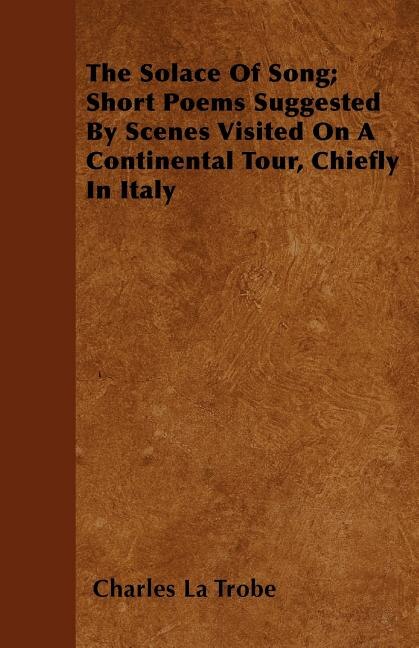 Couverture_The Solace Of Song; Short Poems Suggested By Scenes Visited On A Continental Tour, Chiefly In Italy