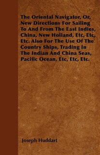 Front cover_The Oriental Navigator, Or, New Directions For Sailing To And From The East Indies, China, New Holland, Etc, Etc, Etc. Also For The Use Of The Country Ships, Trading In The Indian And China Seas, Pacific Ocean, Etc, Etc, Etc.
