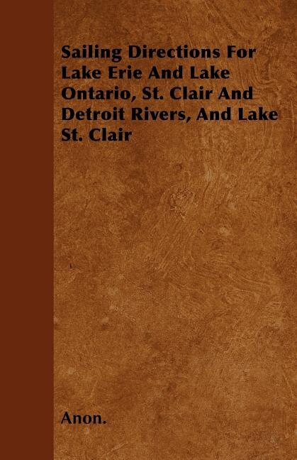 Sailing Directions For Lake Erie And Lake Ontario, St. Clair And Detroit Rivers, And Lake St. Clair