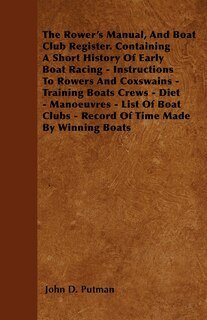 Couverture_The Rower's Manual, And Boat Club Register. Containing A Short History Of Early Boat Racing - Instructions To Rowers And Coxswains - Training Boats Crews - Diet - Manoeuvres - List Of Boat Clubs - Record Of Time Made By Winning Boats