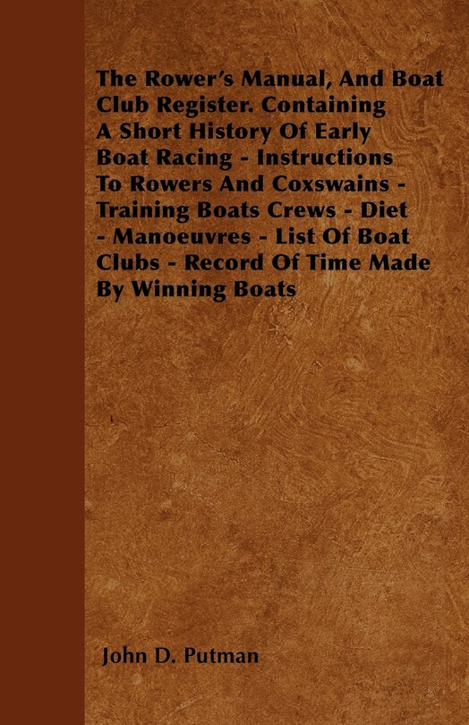 Couverture_The Rower's Manual, And Boat Club Register. Containing A Short History Of Early Boat Racing - Instructions To Rowers And Coxswains - Training Boats Crews - Diet - Manoeuvres - List Of Boat Clubs - Record Of Time Made By Winning Boats