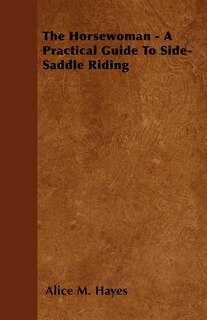 Front cover_The Horsewoman - A Practical Guide To Side-Saddle Riding