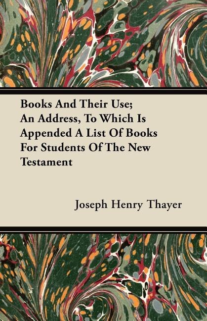 Front cover_Books And Their Use; An Address, To Which Is Appended A List Of Books For Students Of The New Testament