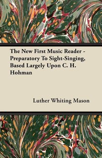 Front cover_The New First Music Reader - Preparatory To Sight-Singing, Based Largely Upon C. H. Hohman