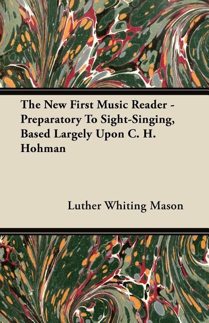 Front cover_The New First Music Reader - Preparatory To Sight-Singing, Based Largely Upon C. H. Hohman