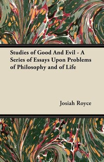 Studies of Good And Evil - A Series of Essays Upon Problems of Philosophy and of Life