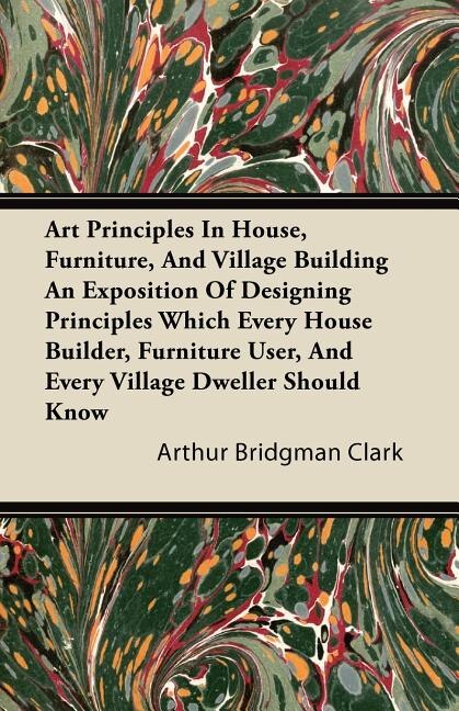 Front cover_Art Principles In House, Furniture, And Village Building  An Exposition Of Designing Principles Which Every House Builder, Furniture User, And Every Village Dweller Should Know