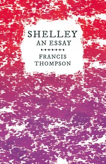 Couverture_Shelley - An Essay;With a Chapter from Francis Thompson, Essays, 1917 by Benjamin Franklin Fisher