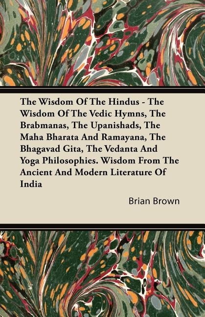 Front cover_The Wisdom of the Hindus - The Wisdom of the Vedic Hymns, the Brabmanas, the Upanishads, the Maha Bharata And Ramayana, the Bhagavad Gita, the Vedanta and Yoga Philosophies. Wisdom from the Ancient and Modern Literature of India
