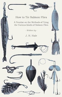 Front cover_How to Tie Salmon Flies - A Treatise on the Methods of Tying the Various Kinds of Salmon Flies - With Illustrated Directions and Containing the Dressing of Forthy Flies