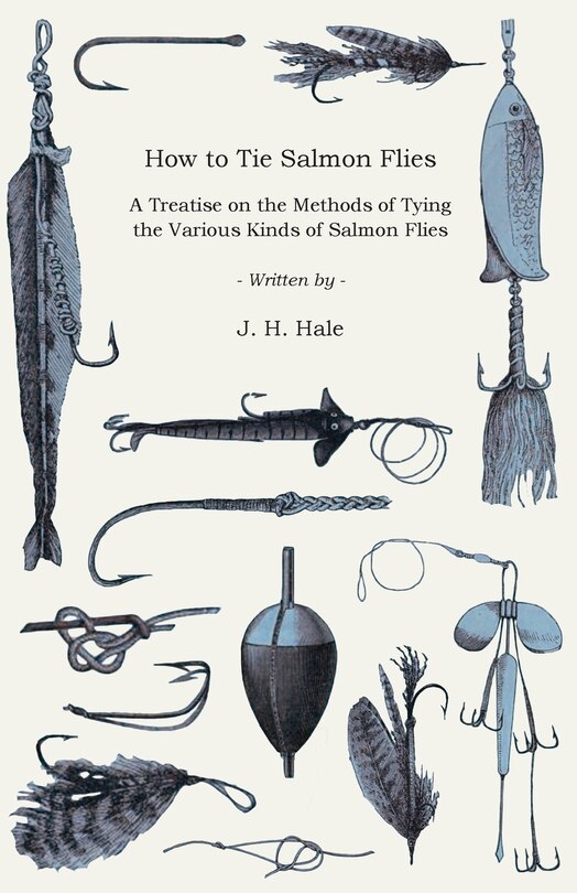 Front cover_How to Tie Salmon Flies - A Treatise on the Methods of Tying the Various Kinds of Salmon Flies - With Illustrated Directions and Containing the Dressing of Forthy Flies