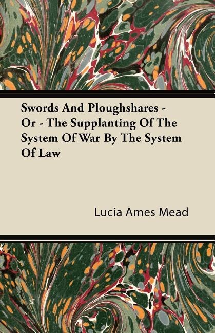 Swords And Ploughshares - Or - The Supplanting Of The System Of War By The System Of Law