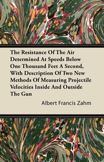 Couverture_The Resistance Of The Air Determined At Speeds Below One Thousand Feet A Second, With Description Of Two New Methods Of Measuring Projectile Velocities Inside And Outside The Gun