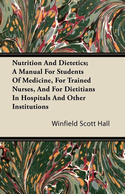 Front cover_Nutrition and Dietetics; A Manual for Students of Medicine, for Trained Nurses, and for Dietitians in Hospitals and Other Institutions