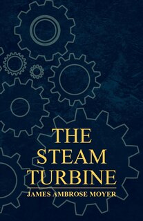 Front cover_The Steam Turbine - A Practical and Theoretical Treatise for Engineers and Designers, Including a Discussion of the Gas Turbine