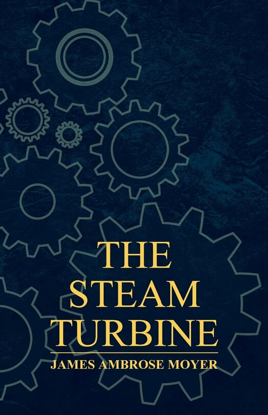 Front cover_The Steam Turbine - A Practical and Theoretical Treatise for Engineers and Designers, Including a Discussion of the Gas Turbine