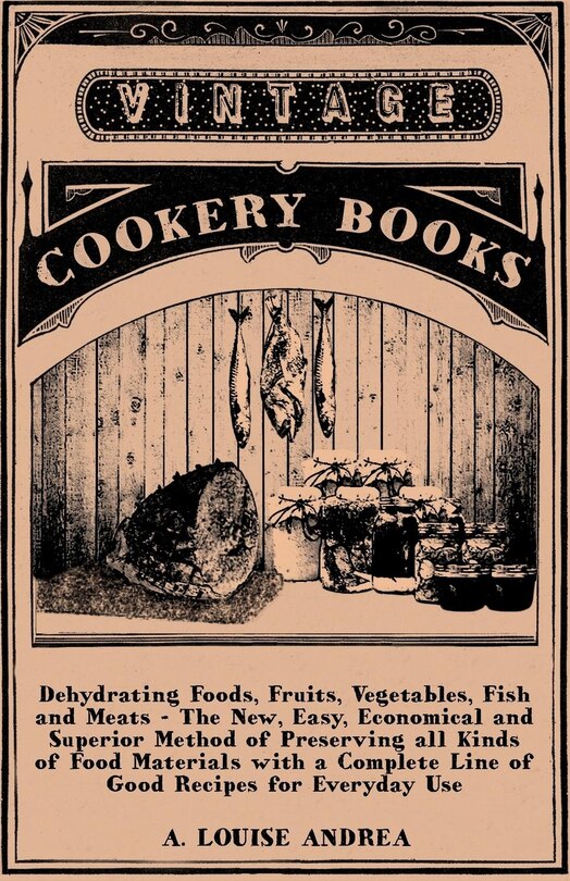 Couverture_Dehydrating Foods, Fruits, Vegetables, Fish and Meats - The New, Easy, Economical and Superior Method of Preserving all Kinds of Food Materials with a Complete Line of Good Recipes for Everyday Use