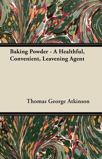 Front cover_Baking Powder - A Healthful, Convenient, Leavening Agent