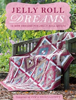 Jelly Roll Dreams: New Inspirations For Jelly Roll Quilts