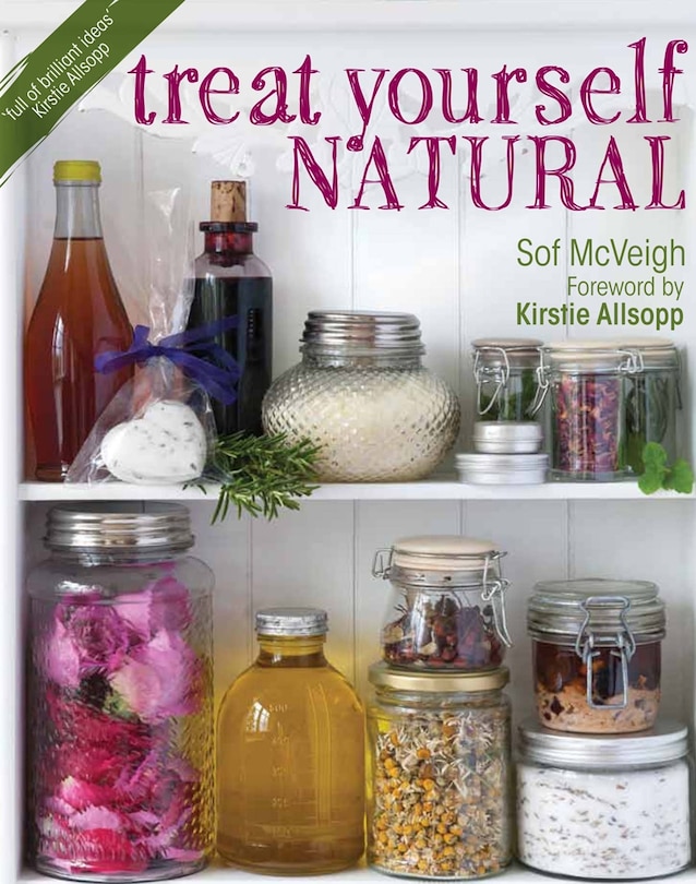 Treat Yourself Natural: Over 50 Easy To Make Natural Remedies For Mind And Body