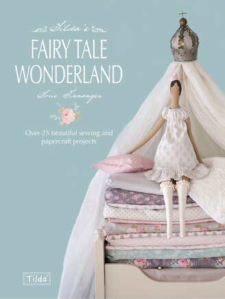 Tilda's Fairy Tale Wonderland: Over 25 Beautiful Sewing And Papercraft Projects