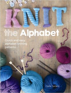 Knit The Alphabet: Quick And Easy Alphabet Knitting Patterns