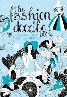 The Fashion Doodle Book: Draw, Sketch, Scribble, Imagine, Create And Nourish Your Creative Talents