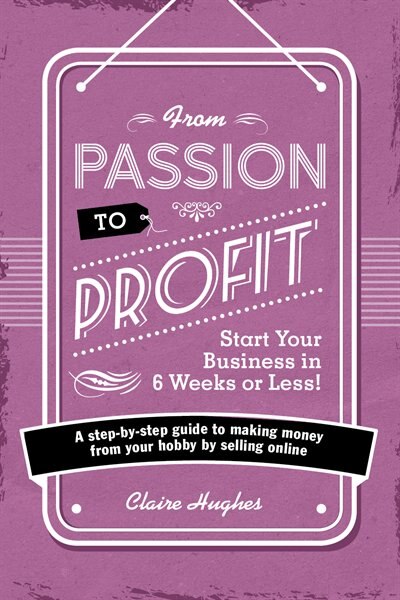 Front cover_From Passion To Profit - Start Your Business In 6 Weeks Or Less!